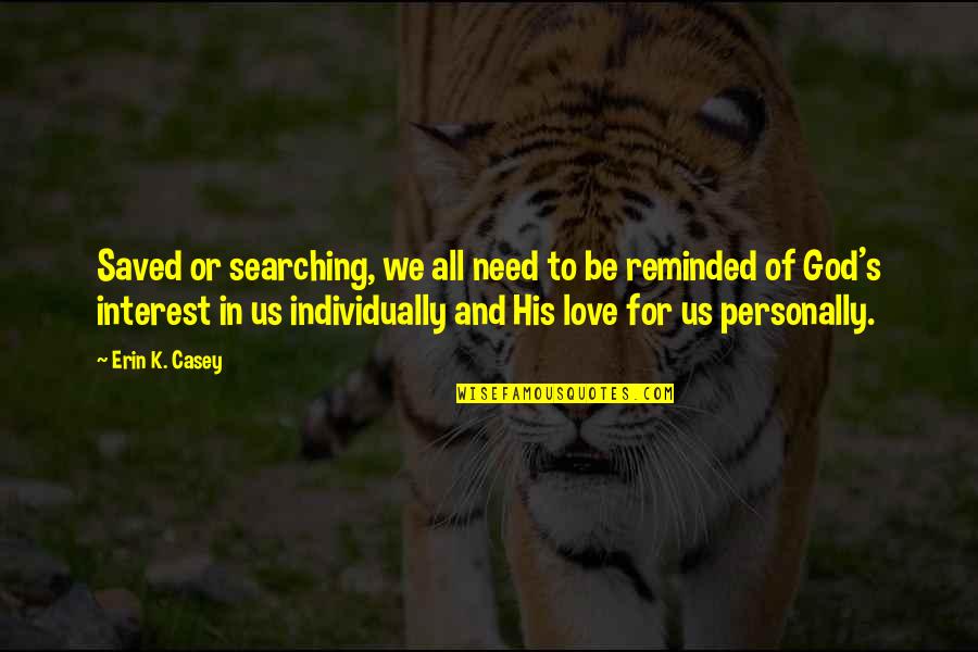 Love Interest Quotes By Erin K. Casey: Saved or searching, we all need to be