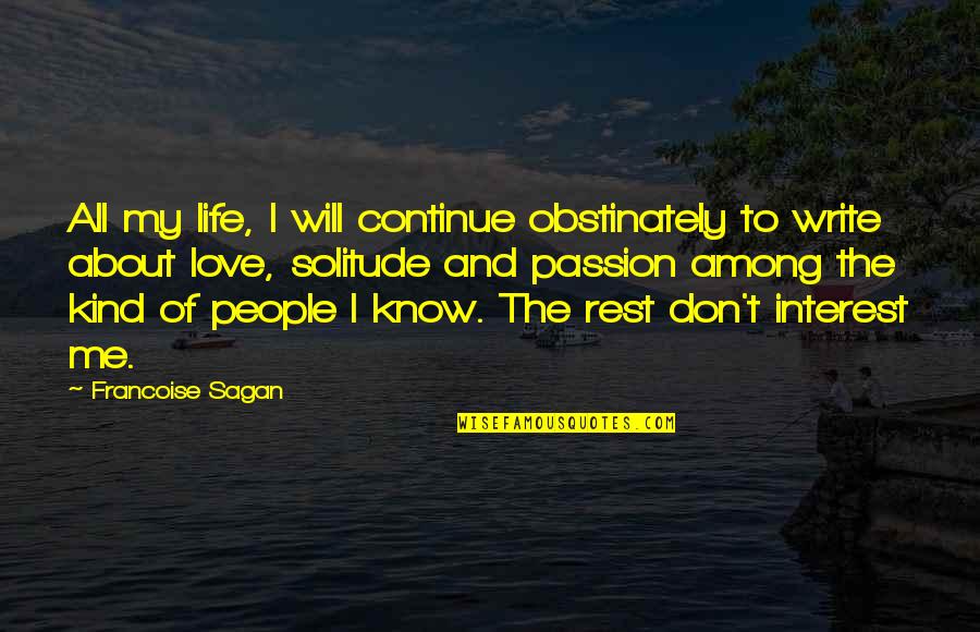 Love Interest Quotes By Francoise Sagan: All my life, I will continue obstinately to