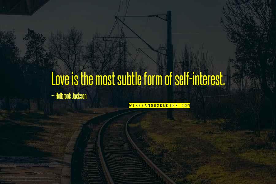 Love Interest Quotes By Holbrook Jackson: Love is the most subtle form of self-interest.