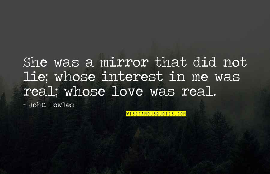 Love Interest Quotes By John Fowles: She was a mirror that did not lie;