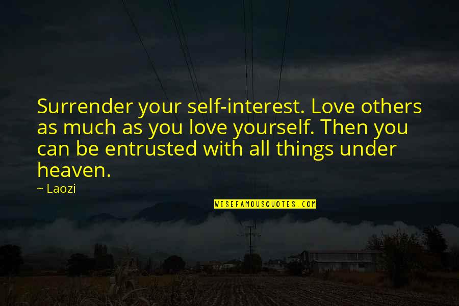 Love Interest Quotes By Laozi: Surrender your self-interest. Love others as much as