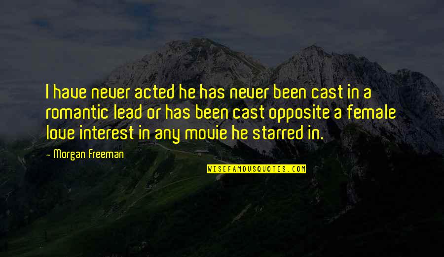 Love Interest Quotes By Morgan Freeman: I have never acted he has never been