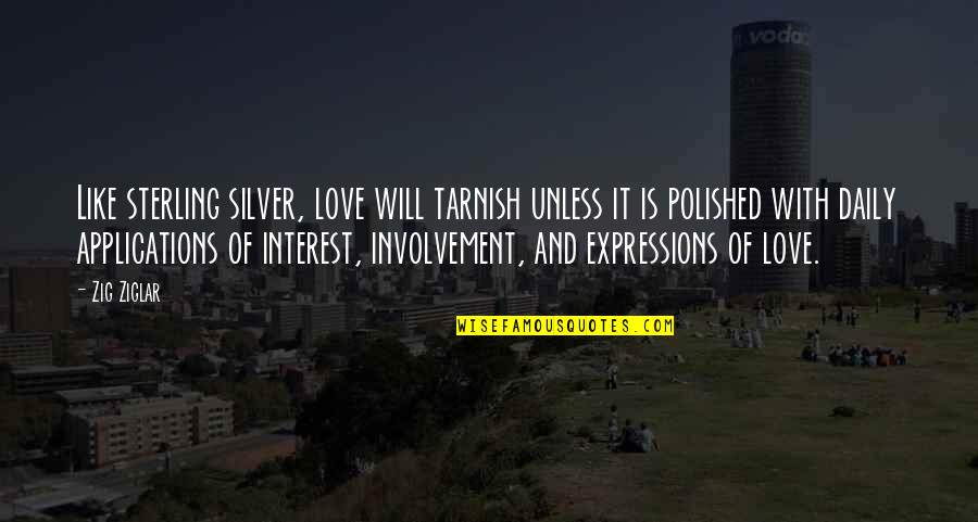 Love Interest Quotes By Zig Ziglar: Like sterling silver, love will tarnish unless it