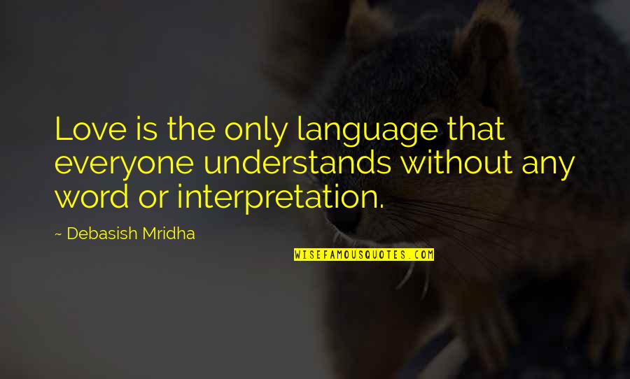 Love Interpretation Quotes By Debasish Mridha: Love is the only language that everyone understands