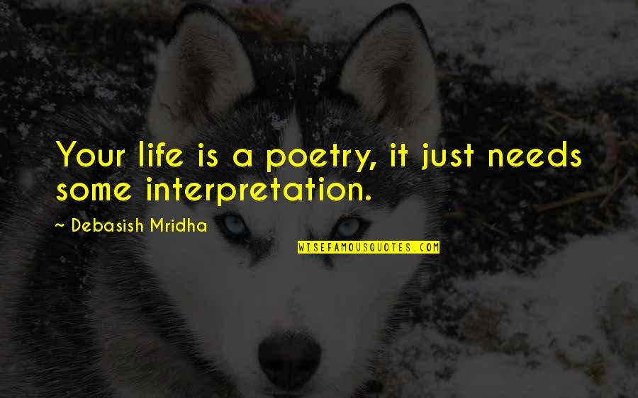 Love Interpretation Quotes By Debasish Mridha: Your life is a poetry, it just needs