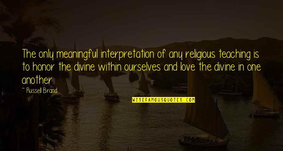 Love Interpretation Quotes By Russell Brand: The only meaningful interpretation of any religious teaching