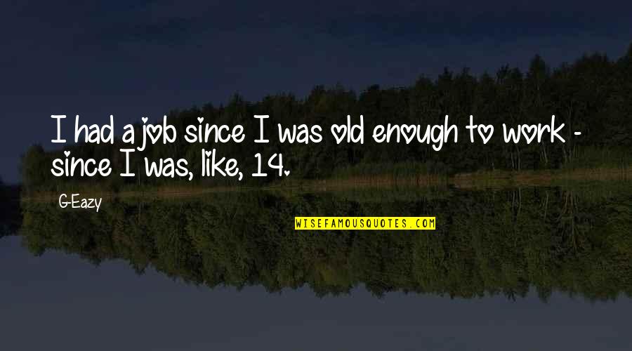 Love Interruption Quotes By G-Eazy: I had a job since I was old