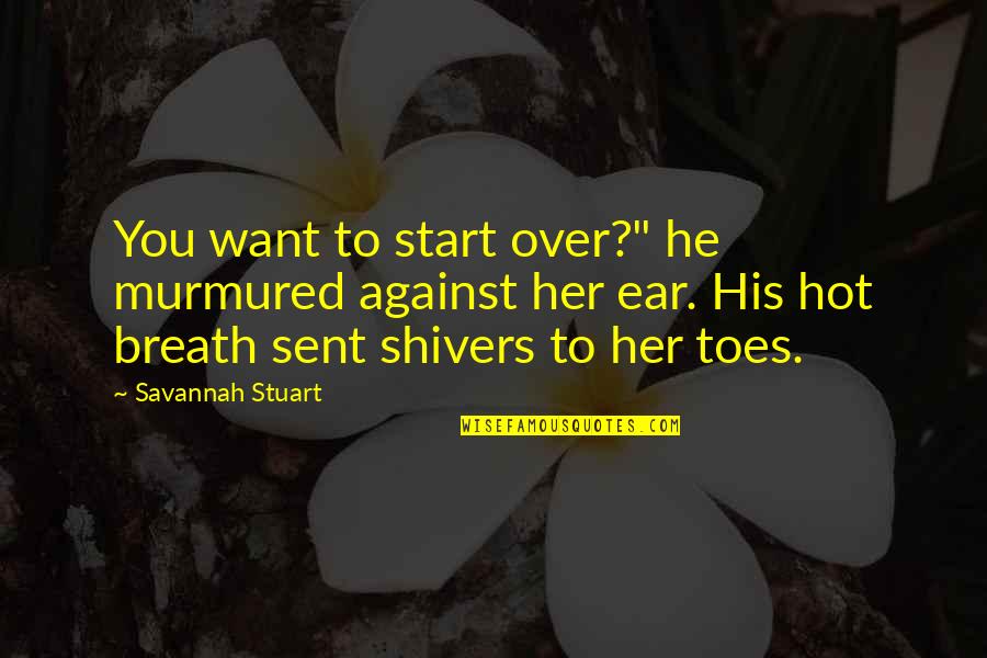 Love Interruption Quotes By Savannah Stuart: You want to start over?" he murmured against