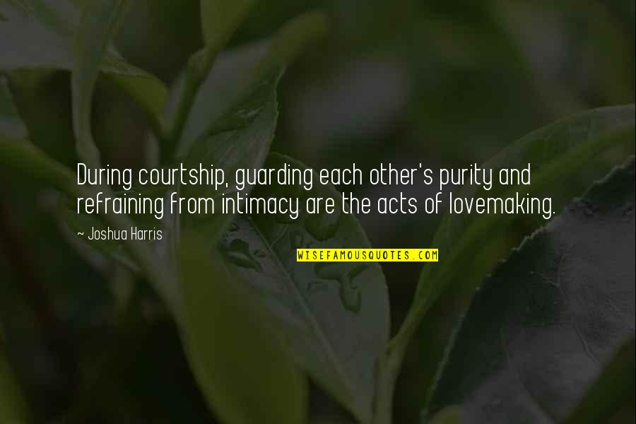 Love Intimacy And Relationship Quotes By Joshua Harris: During courtship, guarding each other's purity and refraining Love Intimacy And Relationship Quotes By Joshua Harris: During courtship, guarding each other's purity and refraining