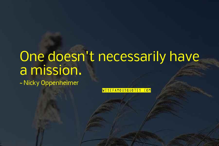 Love Intimacy And Relationship Quotes By Nicky Oppenheimer: One doesn't necessarily have a mission. Love Intimacy And Relationship Quotes By Nicky Oppenheimer: One doesn't necessarily have a mission.