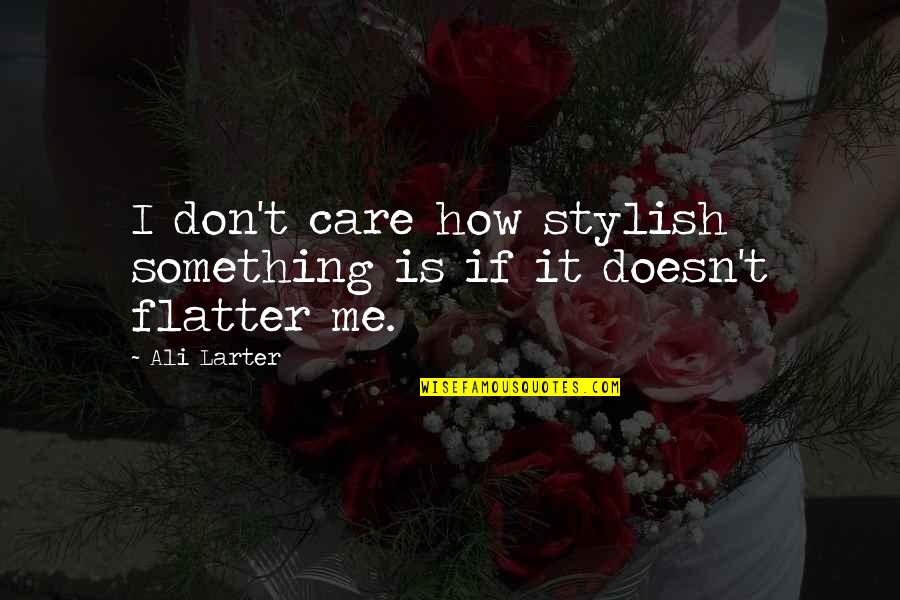Love Irish Woman Quotes By Ali Larter: I don't care how stylish something is if