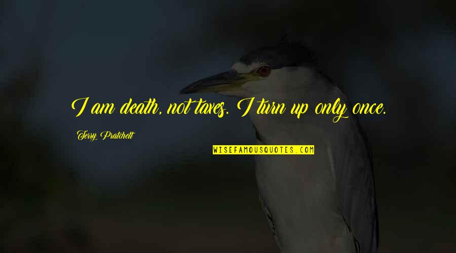 Love Irish Woman Quotes By Terry Pratchett: I am death, not taxes. I turn up Love Irish Woman Quotes By Terry Pratchett: I am death, not taxes. I turn up