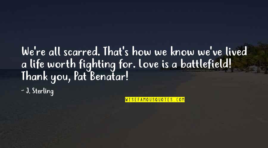 Love Is A Battlefield Quotes By J. Sterling: We're all scarred. That's how we know we've