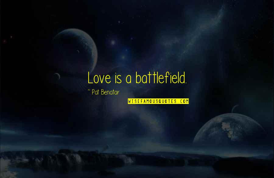 Love Is A Battlefield Quotes By Pat Benatar: Love is a battlefield.