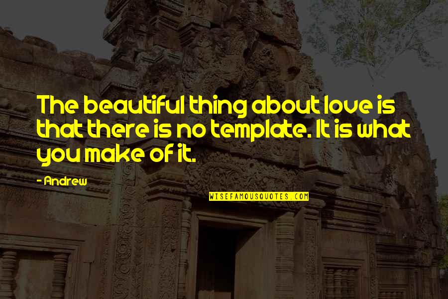 Love Is A Beautiful Thing Quotes By Andrew: The beautiful thing about love is that there