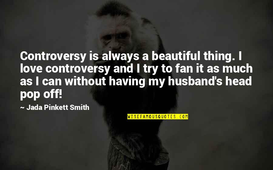Love Is A Beautiful Thing Quotes By Jada Pinkett Smith: Controversy is always a beautiful thing. I love