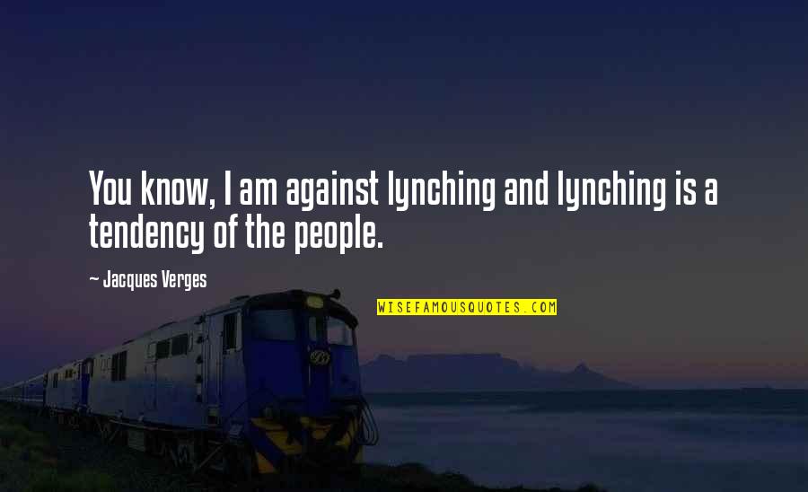 Love Is A Big Word Quotes By Jacques Verges: You know, I am against lynching and lynching