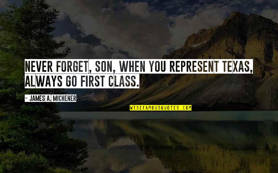 Love Is A Constant Adventure Quotes By James A. Michener: Never forget, son, when you represent Texas, always