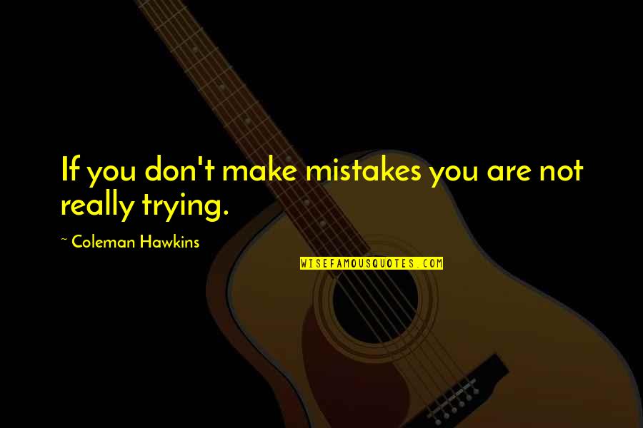 Love Is A Dog From Hell Quotes By Coleman Hawkins: If you don't make mistakes you are not Love Is A Dog From Hell Quotes By Coleman Hawkins: If you don't make mistakes you are not