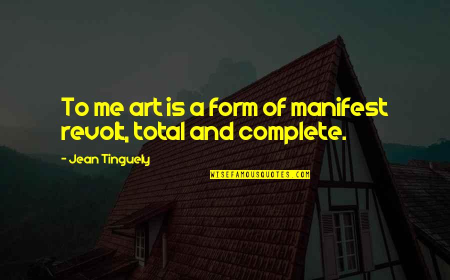 Love Is A Dog From Hell Quotes By Jean Tinguely: To me art is a form of manifest Love Is A Dog From Hell Quotes By Jean Tinguely: To me art is a form of manifest