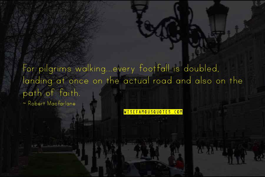 Love Is A Dog From Hell Quotes By Robert Macfarlane: For pilgrims walking...every footfall is doubled, landing at Love Is A Dog From Hell Quotes By Robert Macfarlane: For pilgrims walking...every footfall is doubled, landing at