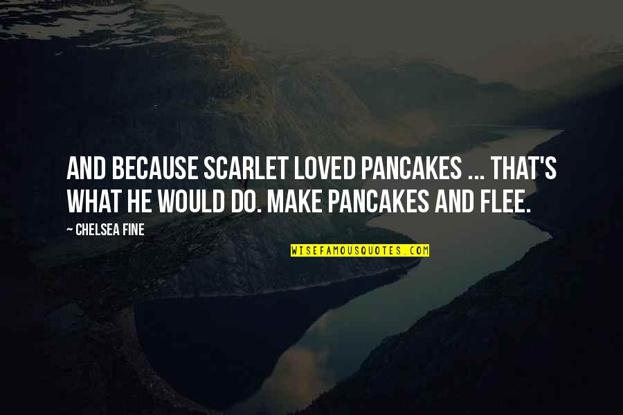 Love Is A Fallacy Quotes By Chelsea Fine: And because Scarlet loved pancakes ... That's what