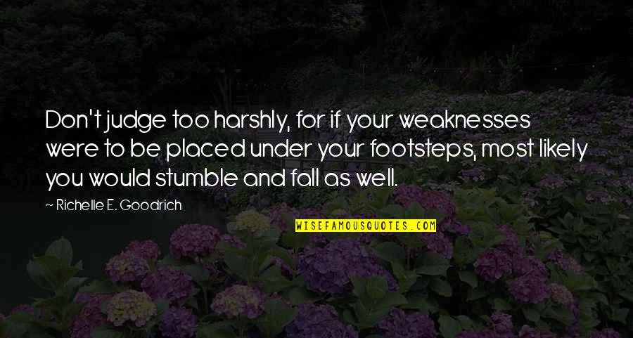 Love Is A Fallacy Quotes By Richelle E. Goodrich: Don't judge too harshly, for if your weaknesses