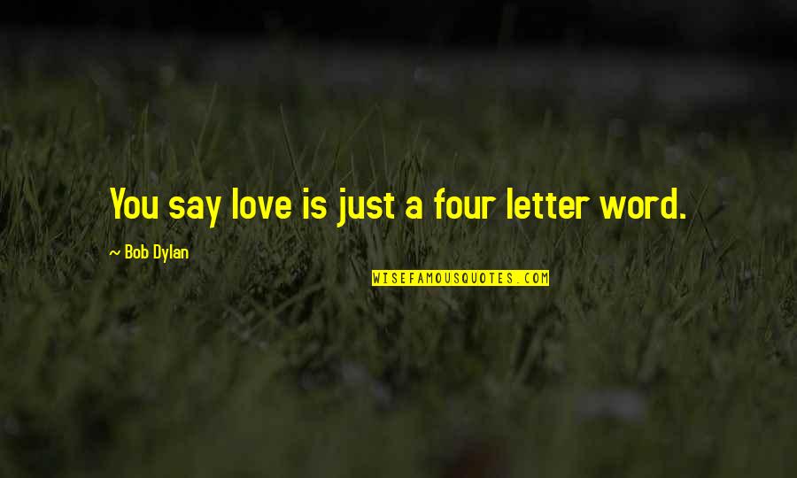 Love Is A Four Letter Word Quotes By Bob Dylan: You say love is just a four letter