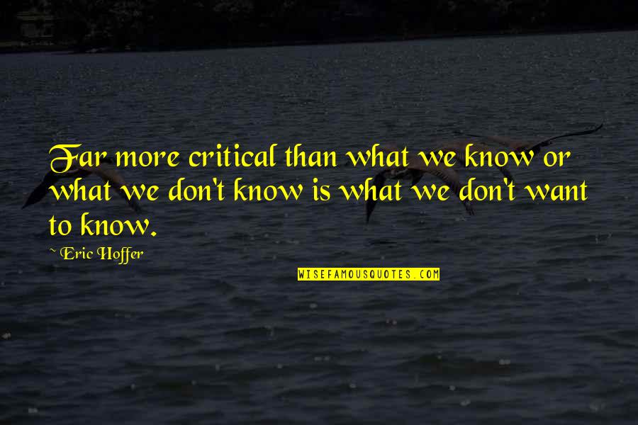 Love Is A Full Time Job Quotes By Eric Hoffer: Far more critical than what we know or