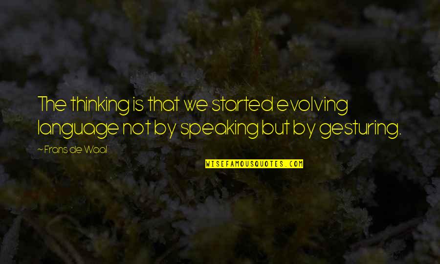 Love Is A Full Time Job Quotes By Frans De Waal: The thinking is that we started evolving language