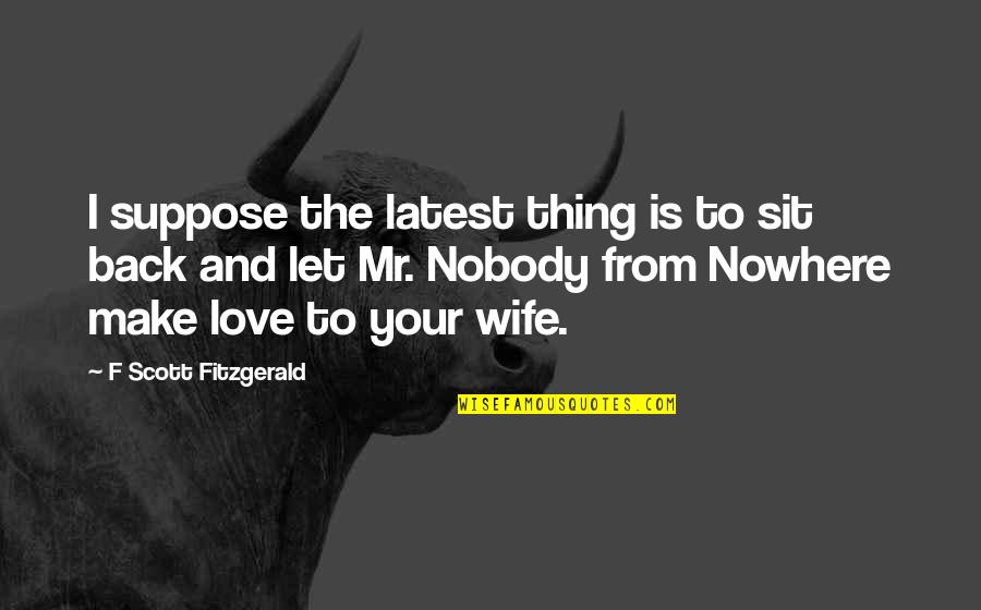 Love Is A Funny Thing Quotes By F Scott Fitzgerald: I suppose the latest thing is to sit