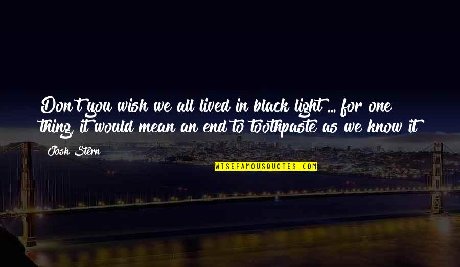 Love Is A Funny Thing Quotes By Josh Stern: Don't you wish we all lived in black