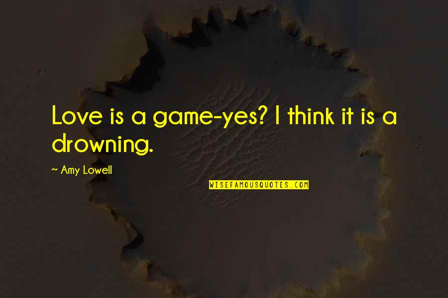 Love Is A Game Quotes By Amy Lowell: Love is a game-yes? I think it is