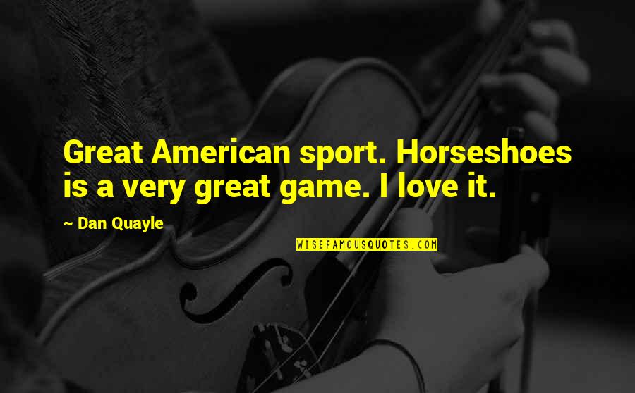 Love Is A Game Quotes By Dan Quayle: Great American sport. Horseshoes is a very great