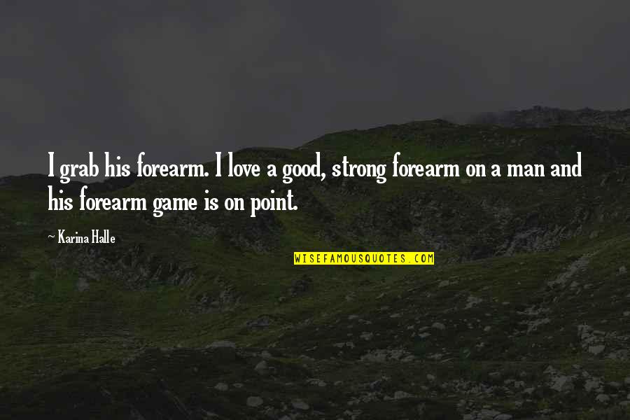 Love Is A Game Quotes By Karina Halle: I grab his forearm. I love a good,