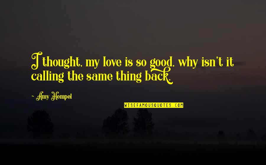 Love Is A Good Thing Quotes By Amy Hempel: I thought, my love is so good, why