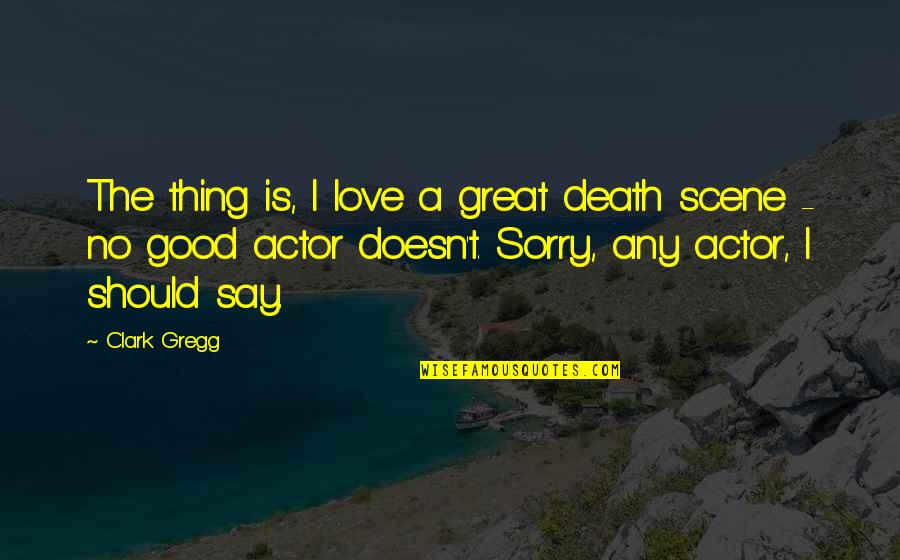 Love Is A Good Thing Quotes By Clark Gregg: The thing is, I love a great death