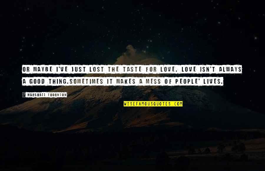 Love Is A Good Thing Quotes By Marshall Thornton: Or maybe I've just lost the taste for