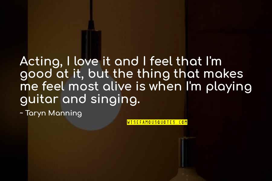 Love Is A Good Thing Quotes By Taryn Manning: Acting, I love it and I feel that