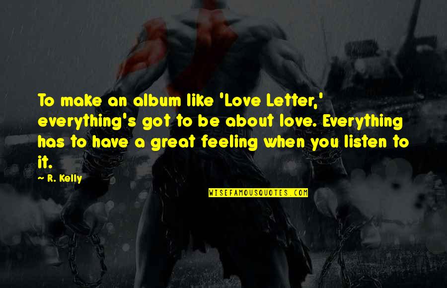 Love Is A Great Feeling Quotes By R. Kelly: To make an album like 'Love Letter,' everything's