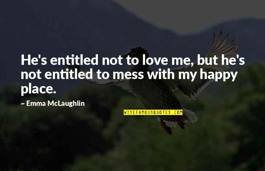 Love Is A Mess Quotes By Emma McLaughlin: He's entitled not to love me, but he's