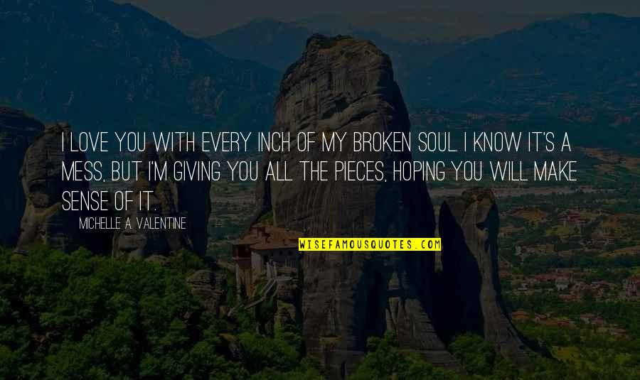 Love Is A Mess Quotes By Michelle A. Valentine: I love you with every inch of my