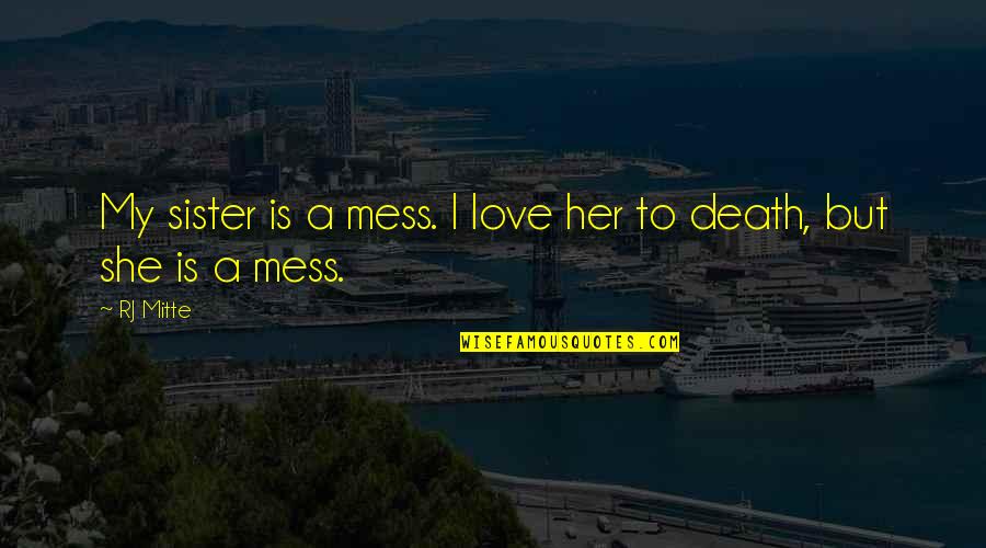 Love Is A Mess Quotes By RJ Mitte: My sister is a mess. I love her