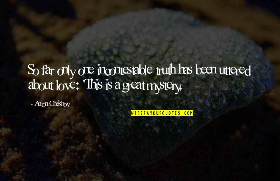 Love Is A Mystery Quotes By Anton Chekhov: So far only one incontestable truth has been