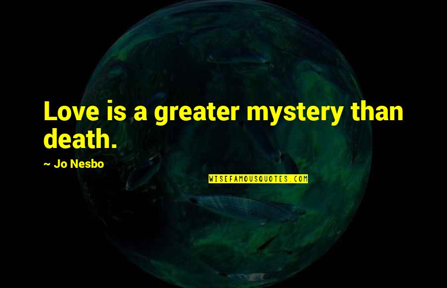 Love Is A Mystery Quotes By Jo Nesbo: Love is a greater mystery than death.