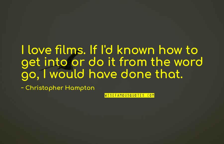Love Is A Myth Quotes By Christopher Hampton: I love films. If I'd known how to Love Is A Myth Quotes By Christopher Hampton: I love films. If I'd known how to