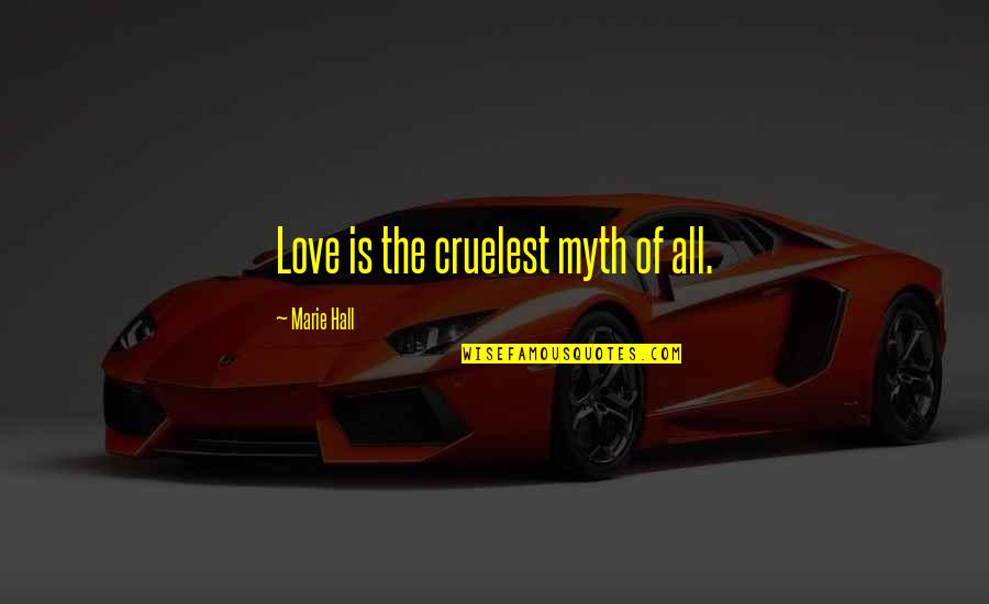 Love Is A Myth Quotes By Marie Hall: Love is the cruelest myth of all.