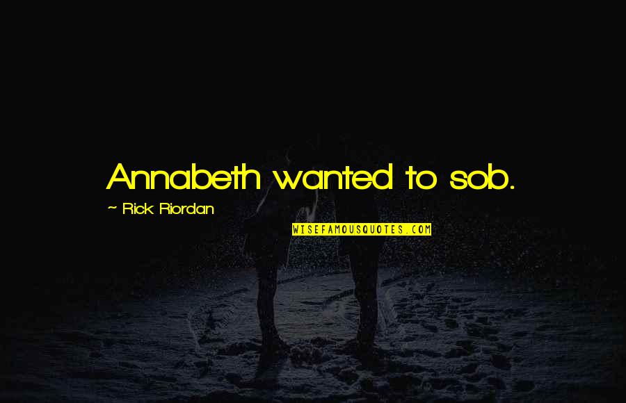 Love Is A Myth Quotes By Rick Riordan: Annabeth wanted to sob. Love Is A Myth Quotes By Rick Riordan: Annabeth wanted to sob.