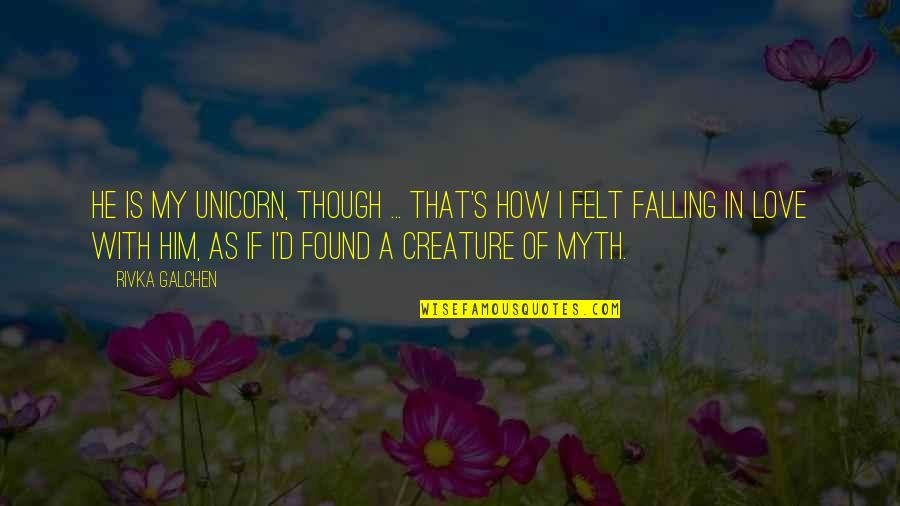 Love Is A Myth Quotes By Rivka Galchen: He is my unicorn, though ... That's how Love Is A Myth Quotes By Rivka Galchen: He is my unicorn, though ... That's how