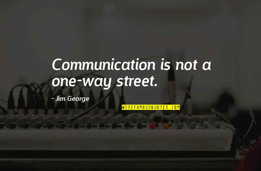 Love Is A One Way Street Quotes By Jim George: Communication is not a one-way street.